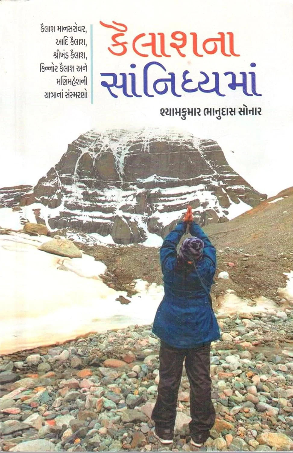 Kailāśanā sānnidhyamāṃ : kailāśa Mānasarovara, Ādi Kailāśa, Śrīkhaṇḍa Kailāśa, Kinnora Kailāśa ane Maṇimaheśanī yātrānāṃ saṃsmaraṇo