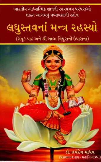 Laghustavanāṃ mantra rahasyo : sampuṭa pāṭha ane Śrī Bālā Tripurānī upāsanā : Bhāratīya ādhyātmika jñānanī rahasyamaya paramparāo śākta āgamanuṃ prabhāvaśāḷī stotra